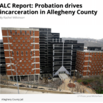 ALC Report: Probation drives incarceration in Allegheny County
