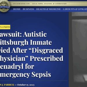 Lawsuit: Autistic Pittsburgh Inmate Died After “Disgraced Physician” Prescribed Benadryl for Emergency Sepsis