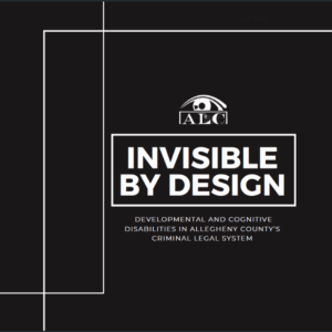 Invisible By Design: Developmental and Cognitive Disabilities in Allegheny County’s Criminal Legal System