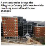 A consent order brings the Allegheny County Jail close to wide-reaching mental healthcare changes