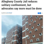 Allegheny County Jail reduces solitary confinement, but advocates say more must be done