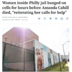 Women inside Philly jail banged on cells for hours before Amanda Cahill died, “reiterating her calls for help”