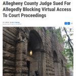 Allegheny County Judge Sued For Allegedly Blocking Virtual Access To Court Proceedings