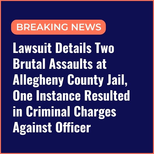 Lawsuit Details Two Brutal Assaults at Allegheny County Jail, One Instance Resulted in Criminal Charges Against Officer