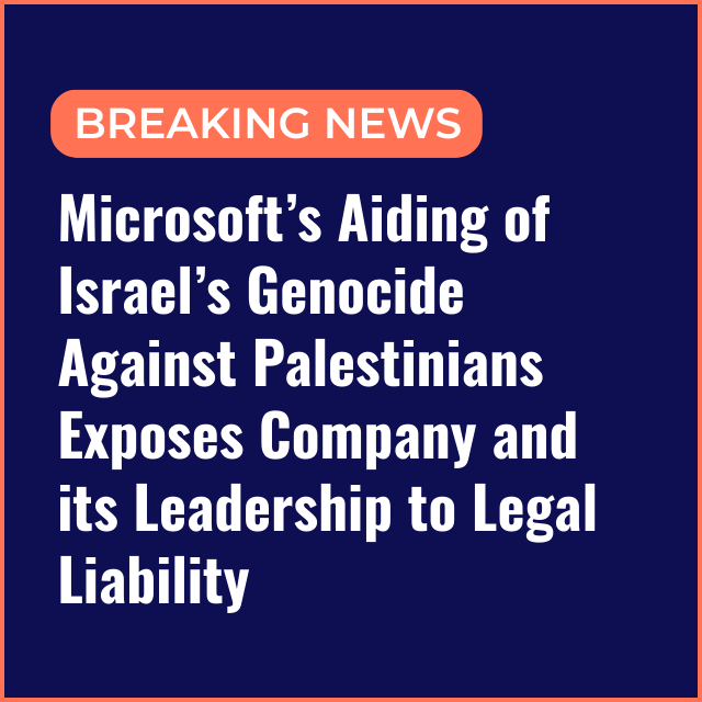 Microsoft’s Aiding of Israel’s Genocide Against Palestinians Exposes Company and its Leadership to Legal Liability