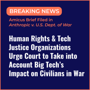 Human Rights & Tech Justice Organizations Urge Court to Take into Account Big Tech’s Impact on Civilians in War in Amicus in Anthropic v. DOW