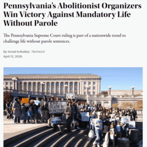 Pennsylvania’s Abolitionist Organizers Win Victory Against Mandatory Life Without Parole