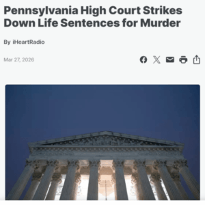 Pennsylvania High Court Strikes Down Life Sentences for Murder